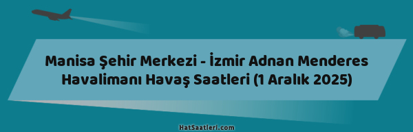 Manisa Şehir Merkezi - İzmir Adnan Menderes Havalimanı Havaş Saatleri (1 Aralık 2025)